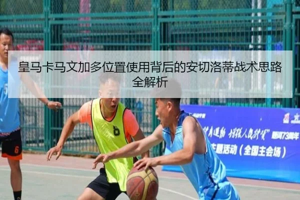 皇马卡马文加多位置使用背后的安切洛蒂战术思路全解析