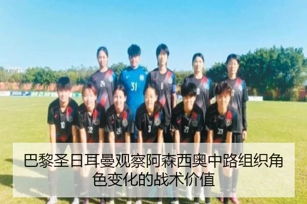 巴黎圣日耳曼观察阿森西奥中路组织角色变化的战术价值