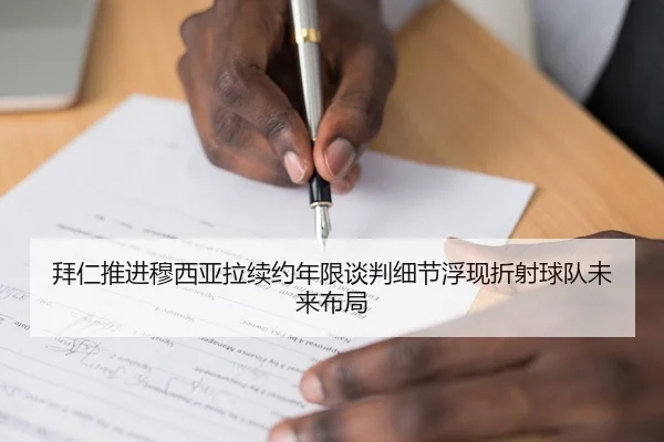 拜仁推进穆西亚拉续约年限谈判细节浮现折射球队未来布局